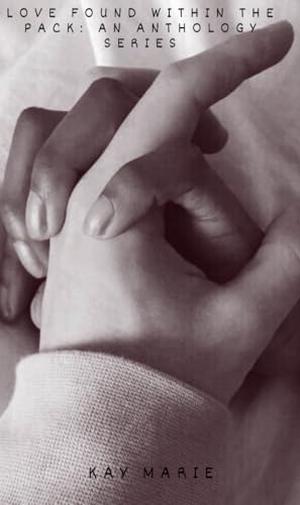 Love found within the Pack: An Anthology Series: Male/Male Romance by Kay Marie