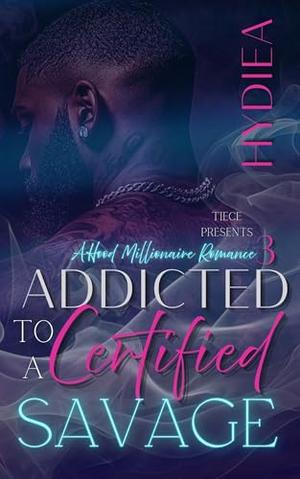 Addicted To A Certified Savage 3: A Hood Millionaire Romance by Hydiea