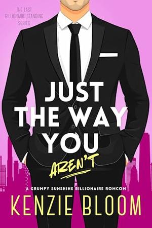 Just The Way You Aren't: A Grumpy Sunshine Billionaire RomCom (Last Billionaire Standing #1)