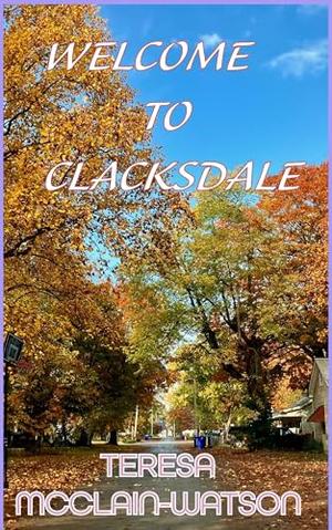 Welcome to Clacksdale by Teresa McClain-Watson