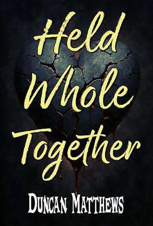 Held Whole Together: An Apocalyptic Tale of Survival, Undead Threats, and Unexpected Bonds by Duncan Matthews