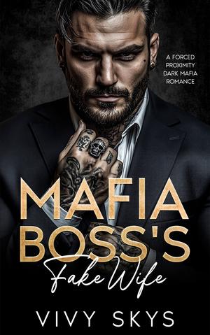Mafia Boss's Fake Wife: A Forced Proximity Dark Mafia Romance by Vivy Skys