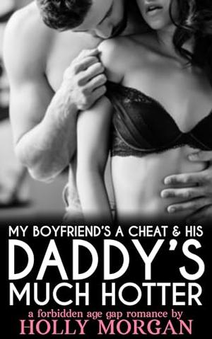 My Boyfriend's A Cheat & His Daddy's Much Hotter: (a short & spicy erotic age gap romance: older man younger woman) (Forbidden but Irresistible! #25)
