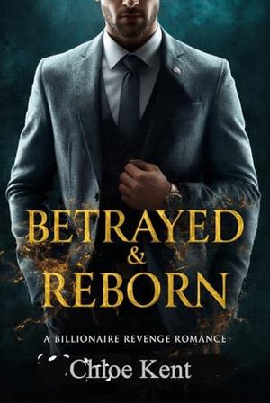 Betrayed & Reborn by Chloe Kent