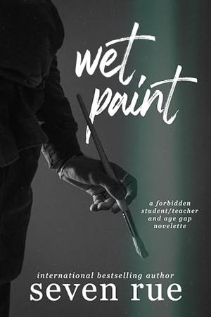 Wet Paint: A Forbidden Student Teacher & Age Gap Romance by Seven Rue