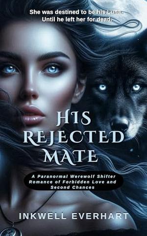 His Rejected Mate: A Paranormal Werewolf Shifter Romance of Forbidden Love and Second Chances by Inkwell Everhart