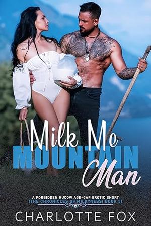 Milk Me, Mountain Man: A Forbidden Hucow Age-Gap Erotic Short by Charlotte Fox