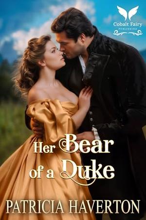 Her Bear of a Duke: A Historical Regency Romance Novel by Patricia Haverton