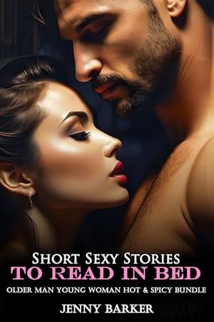 Short Sexy Stories To Read In Bed: Older Man Young Woman Hot & Spicy Bundle by Jenny Barker