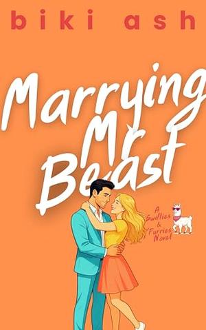 Marrying Mr Beast: The spicy and hilarious new grumpy sunshine fake marriage billionaire rom-com! by Biki Ash