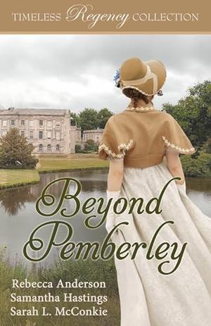 Beyond Pemberley (Timeless Regency Collection) by Rebecca Anderson, Samantha Hastings, Sarah L. McConkie