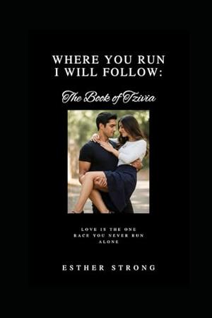 Where You Run I Will Follow: The Book of Tzivia by Esther Strong