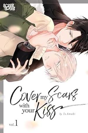 Cover My Scars With Your Kiss, Volume 1 by Io Amaki