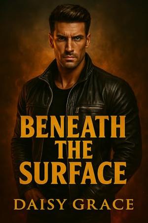 Beneath The Surface: Enemies To Lovers Romantic Suspense by Daisy Grace