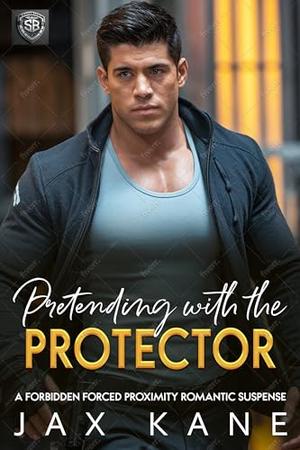 Pretending with the Protector: A Forbidden Forced Proximity Romantic Suspense by Jax Kane