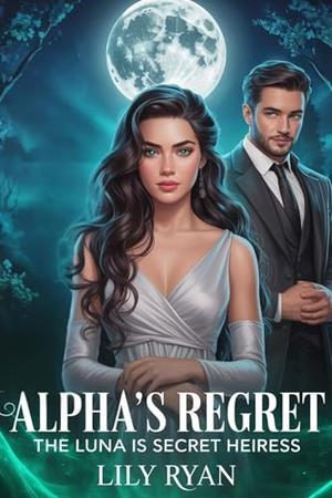 Alpha's Regret: The Luna is Secret Heiress Rejected Mate Paranormal Romance by Lily Ryan