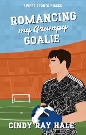 Romancing My Grumpy Goalie by Cindy Ray Hale