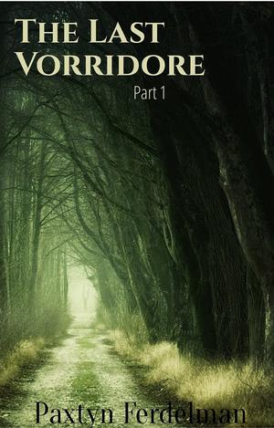 The Last Vorridore: Part 1 by Paxtyn Ferdelman