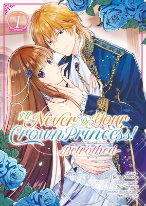 I'll Never Be Your Crown Princess! - Betrothed (Manga) Vol. 1 (王太子妃になんてなりたくない!! 婚約者編 [Outaishi-hi ni Nante Naritakunai!! Konyakusha-hen] (Comic) #1) by Saki Tsukigami, Enn Tsutamori