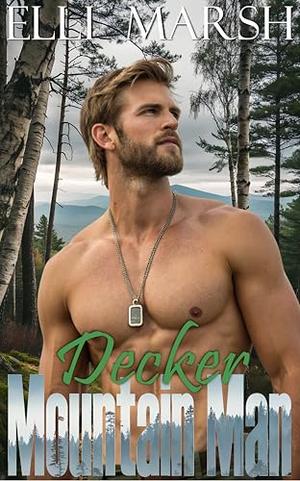 Mountain Man Decker: a steamy, instalove, ex-military, grumpy x sunshine one hour short read by Elli Marsh