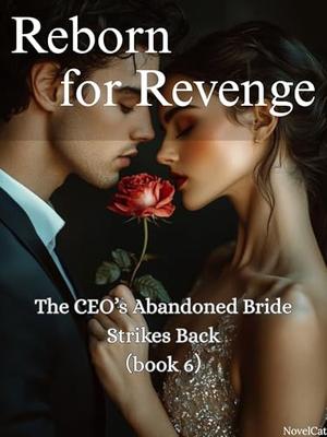 Reborn for Revenge: The CEO’s Abandoned Bride Strikes Back: (book #6)