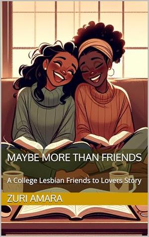Maybe More Than Friends: A College Lesbian Friends to Lovers Story by Zuri Amara