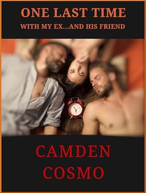 ONE LAST TIME: WITH MY EX...AND HIS FRIEND by Camden Cosmo