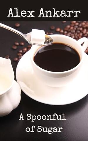 A Spoonful of Sugar by Alex Ankarr