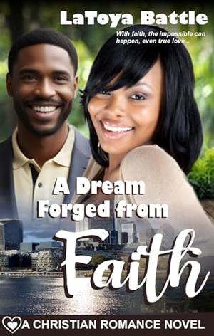 A Dream Forged from Faith: A Christian Romance Novel by LaToya Battle