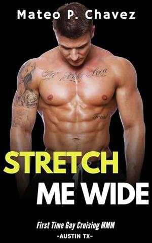 Stretch Me Wide: First Time Gay Cruising MMM - Cruising Around the World by Mateo P. Chavez
