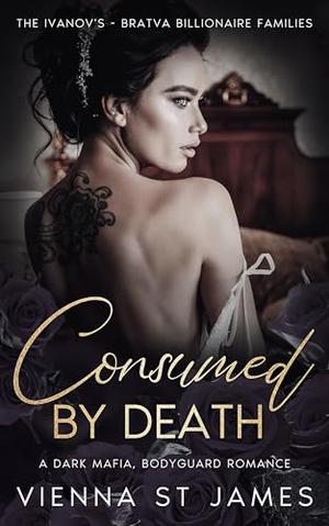 Consumed by Death: A dark mafia, bodyguard romance by Vienna St James