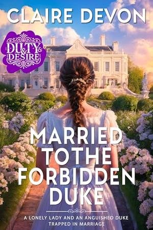 Married to the Forbidden Duke: A Steamy Marriage of Convenience Regency Romance Novel by Claire Devon