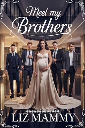 Meet My Brothers: A Billionaire Romance of Hidden Heiresses, Family Secrets, and Unbreakable Bonds by Liz Mammy
