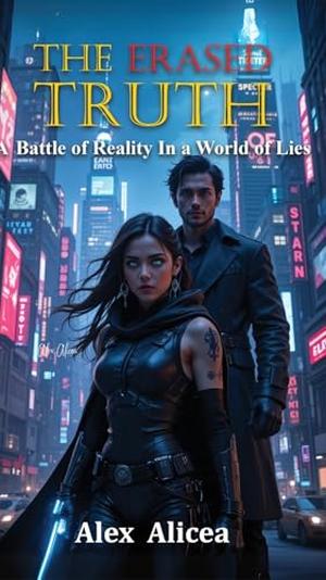 The Erased Truth : A battle for reality in a world of lies by Alex Alicea