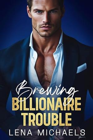Brewing Billionaire Trouble by Lena Michaels