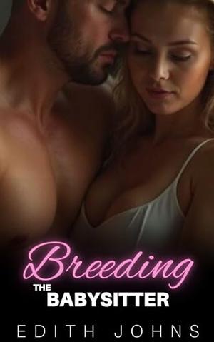 Breeding the Babysitter: an Off Limits Age Gap Erotic Breeding Romance by Edith Johns