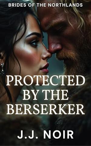 Protected by the Berserker: A Spicy Age Gap Viking Romance by J.J. Noir
