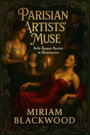 Parisian Artists’ Muse: Belle Époque Passion in Montmartre by Miriam Blackwood