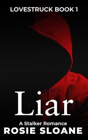Liar: Obsession is the disease, but love is the cure. by Rosie Sloane