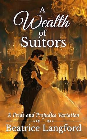 A Wealth of Suitors: A Pride and Prejudice Variation by Beatrice Langford