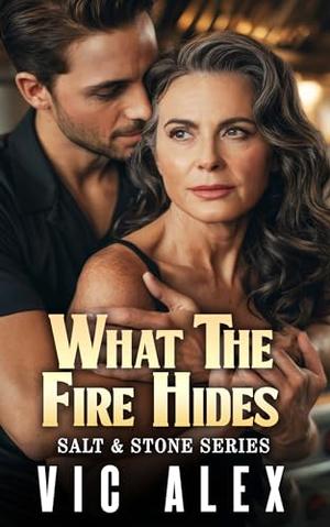 What the Fire Hides: A Steamy Second-Chance Older Woman, Younger Man Romance by Vic Alex