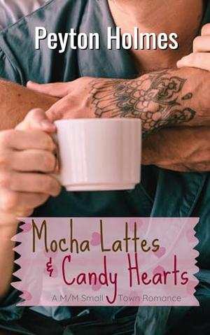 Mocha Lattes and Candy Hearts by Peyton Holmes
