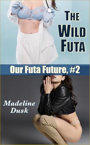 The Wild Futa: Our Futa Future, Part 2 by Madeline Dusk