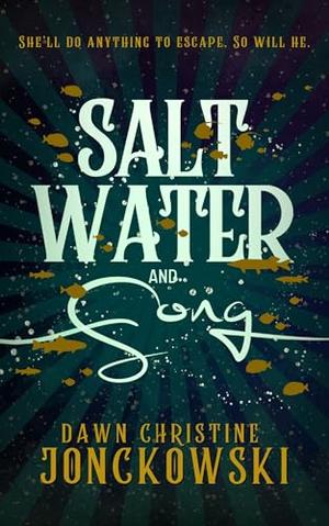 Salt Water and Song by Dawn Christine Jonckowski