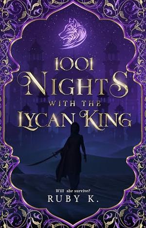 1001 Nights with the Lycan King: Will She Survive? by Ruby K.