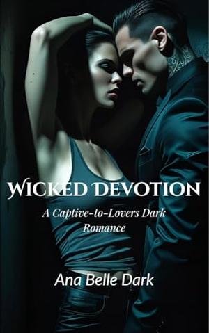 Wicked Devotion: A Captive-to-Lovers Dark Romance by Ana Belle Dark