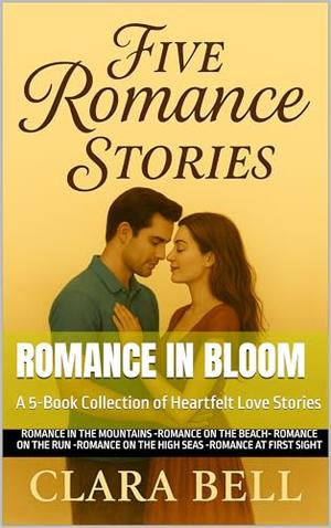 Romance in Bloom: A 5-Book Collection of Heartfelt Love Stories by Clara Bell