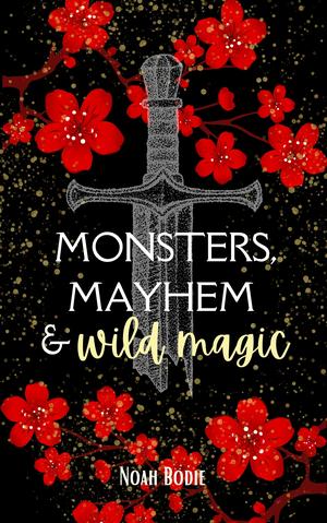 Monsters, Mayhem & Wild Magic: Book 1 of the Hexed and Hunted Series by Noah Bodie