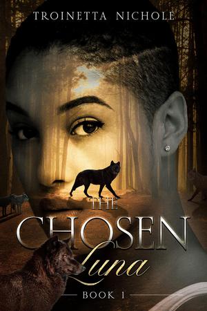 The Chosen Luna: Book 1 by Troinetta Nichole