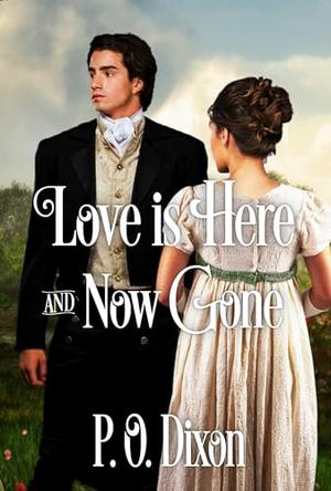 Love is Here and Now Gone by P. O. Dixon